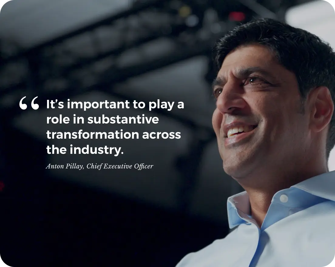 It’s important to play a role in substantive transformation across the industry. Anton Pillay, Chief Executive Officer